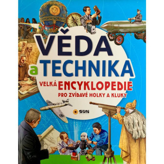 VĚDA A TECHNIKA - Velká encyklopedie pro zvídavé holky a kluky